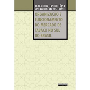 Organização E Funcionamento Do Mercado De Tabaco No Sul Do Brasil: Agricultura, Instituições E Desenvolvimento Sustentável