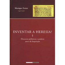 Inventar A Heresia?: Discursos Polêmicos E Poderes Antes Da Inquisição