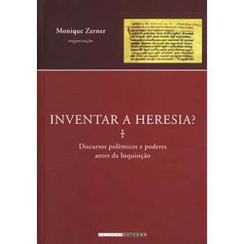 Inventar A Heresia?: Discursos Polêmicos E Poderes Antes Da Inquisição