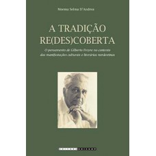 A Tradição Re(des)coberta: O Pensamento De Gilberto Freyre No Contexto Das Manifestações Culturais E Literárias Nordestinas