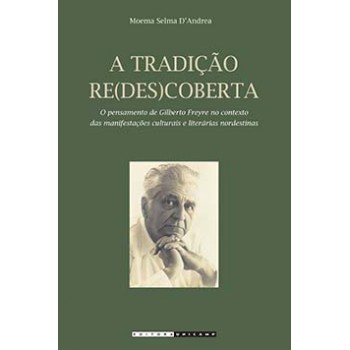 A Tradição Re(des)coberta: O Pensamento De Gilberto Freyre No Contexto Das Manifestações Culturais E Literárias Nordestinas