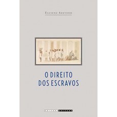 O Direito Dos Escravos: Lutas Jurídicas E Abolicionismo Na Província De São Paulo