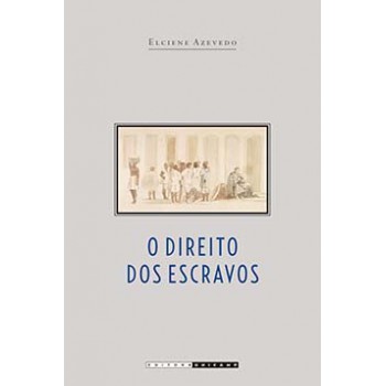 O Direito Dos Escravos: Lutas Jurídicas E Abolicionismo Na Província De São Paulo