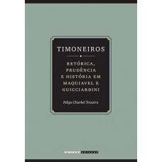 Timoneiros: Retórica, Prudência E História Em Maquiavel E Guicciardini