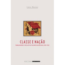 Classe E Nação: Trabalhadores E Socialistas Italianos Em São Paulo, 1890-1920