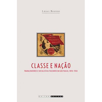 Classe E Nação: Trabalhadores E Socialistas Italianos Em São Paulo, 1890-1920