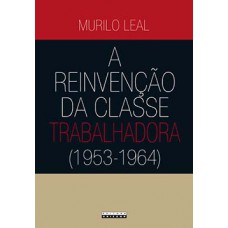 A Reinvenção Da Classe Trabalhadora (1953 - 1964)