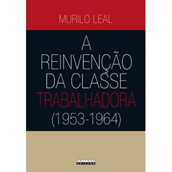 A Reinvenção Da Classe Trabalhadora (1953 - 1964)