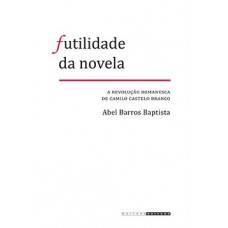 Futilidade Da Novela: A Revolução Romanesca De Camilo Castelo Branco