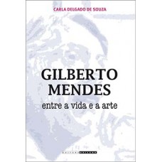 Gilberto Mendes: Entre A Vida E A Arte