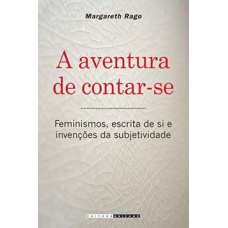 A Aventura De Contar-se: Feminismos, Escrita De Si E Invenções Da Subjetividade