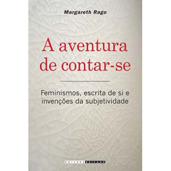 A Aventura De Contar-se: Feminismos, Escrita De Si E Invenções Da Subjetividade