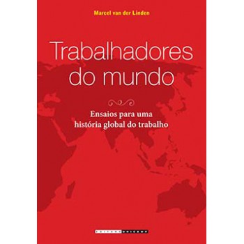 Trabalhadores Do Mundo: Ensaios Para Uma História Global Do Trabalho