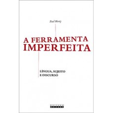 A Ferramenta Imperfeita: Língua, Sujeito E Discurso