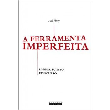 A Ferramenta Imperfeita: Língua, Sujeito E Discurso