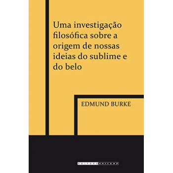 Uma Investigação Filosófica Sobre A Origem De Nossas Ideias Do Sublime E Do Belo