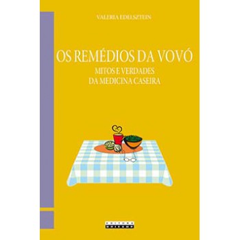 Os Remédios Da Vovó: Mitos E Verdades Da Medicina Caseira