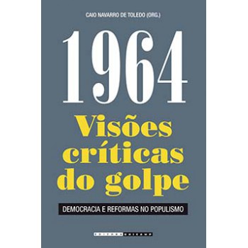 1964: Visões Críticas Do Golpe - Democracia E Reformas No Populismo