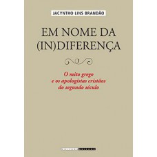 Em Nome Da (in)diferença: O Mito Grego E Os Apologistas Cristãos Do Segundo Século