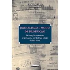 Jornalismo E Modo De Produção: As Transformações Dos Impressos No Nordeste Do Estado De São Paulo