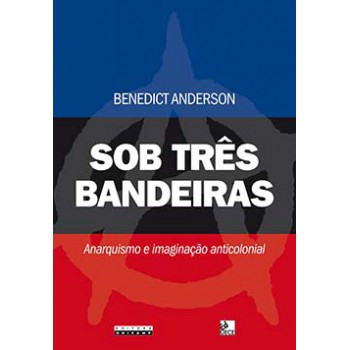 Sob Três Bandeiras: Anarquismo E Imaginação Anticolonial