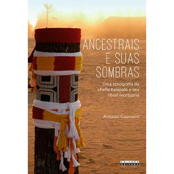 Ancestrais E Suas Sombras: Uma Etnografia Da Chefia Kalapalo E Seu Ritual Mortuário