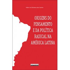 Origens Do Pensamento E Da Política Radical Na América Latina