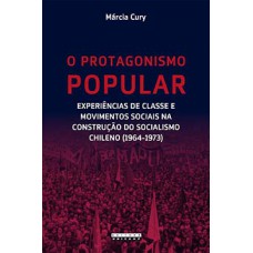 O Protagonismo Popular: Experiências De Classe E Movimentos Sociais Na Construção Do Socialismo Chileno (1964-1973)