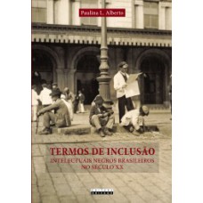 Termos De Inclusão: Intelectuais Negros Brasileiros No Século Xx