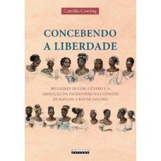 Concebendo A Liberdade: Mulheres De Cor, Gênero E A Abolição Da Escravidão Nas Cidades De Havana E Rio De Janeiro