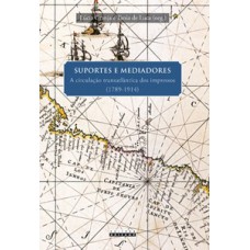 Suportes E Mediadores: A Circulação Transatlântica Dos Impressos (1789-1914)