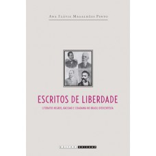 Escritos De Liberdade: Literatos Negros, Racismo E Cidadania No Brasil Oitocentista