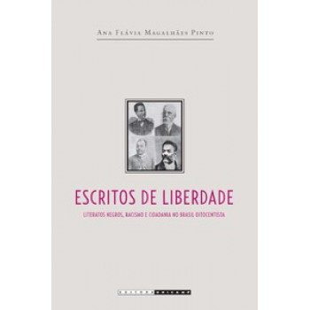 Escritos De Liberdade: Literatos Negros, Racismo E Cidadania No Brasil Oitocentista