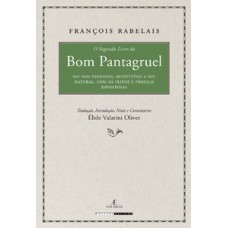 O Segundo Livro - Pantagruel, Rei Dos Dipsodos, Restituído A Seu Natural, Com Os Feitos E Proezas Espantosas