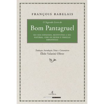 O Segundo Livro - Pantagruel, Rei Dos Dipsodos, Restituído A Seu Natural, Com Os Feitos E Proezas Espantosas