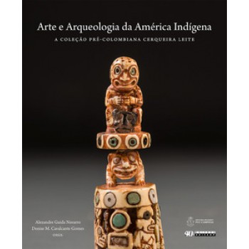 Arte E Arqueologia Da América Indígena: A Coleção Pré-colombiana Cerqueira Leite