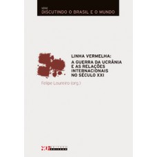 Linha Vermelha: A Guerra Da Ucrânia E As Relações Internacionais No Século Xxi