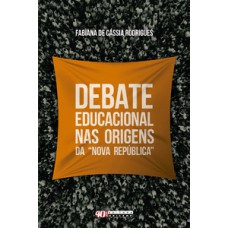 Debate Educacional Nas Origens Da Nova República: A Defesa Da Escola Pública Em Projetos Editoriais De 1978 A 1985