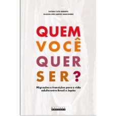 Quem Você Quer Ser? - Migrações E Transições Para A Vida Adulta Entre Brasil E Japão