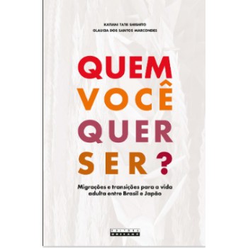 Quem Você Quer Ser? - Migrações E Transições Para A Vida Adulta Entre Brasil E Japão