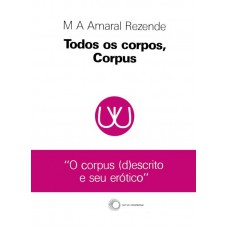 Todos Os Corpos, Corpus: O Corpus (d)escrito E Seu Erótico