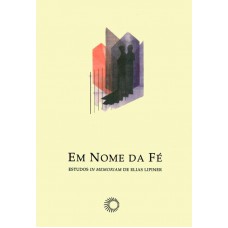 Em Nome Da Fé: Estudos In Memoriam De Elias Lipiner