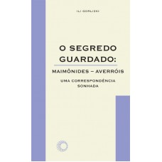 O Segredo Guardado: Maimônides-averróis: Uma Correspondência Sonhada