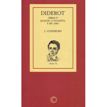 Diderot: Obras Iv - Jacques, O Fatalista