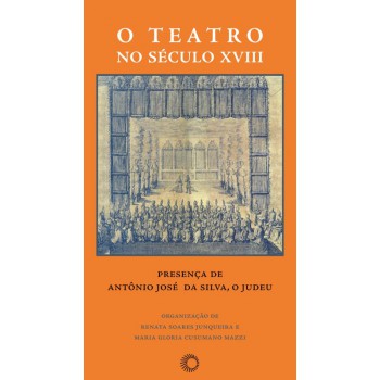 O Teatro No Século Xviii: Presença De Antônio José Da Silva, O Judeu