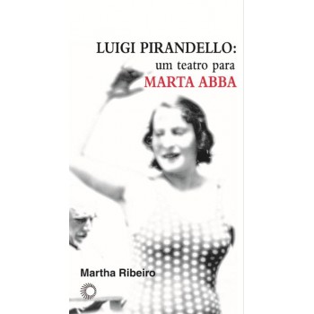 Luigi Pirandello: Um Teatro Para Marta Abba