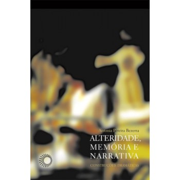 Alteridade, Memória E Narrativa: Construções Dramáticas