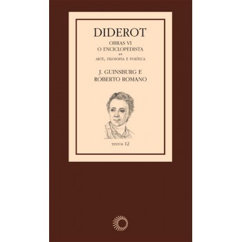 Diderot: Obras Vi - O Enciclopedista: Arte, Filosofia E Política [3]