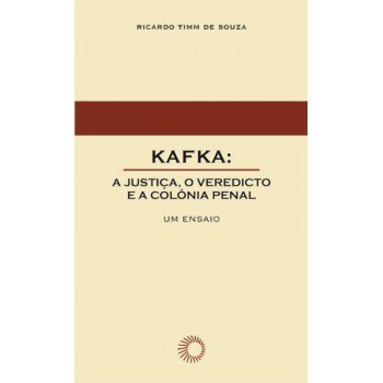 Kafka: A Justiça, O Veredicto E A Colônia Penal