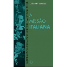 A Missão Italiana: Histórias De Uma Geração De Diretores Italianos No Brasil